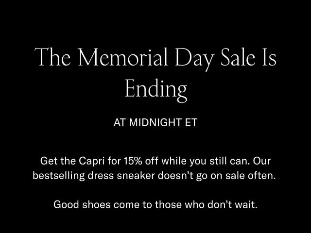 The Memorial Day Sale is ending at midnight ET. Get the Capri for 15% off while you still can. Our bestselling dress sneaker doesn't go on sale often. Good shoes come to those who don't wait.