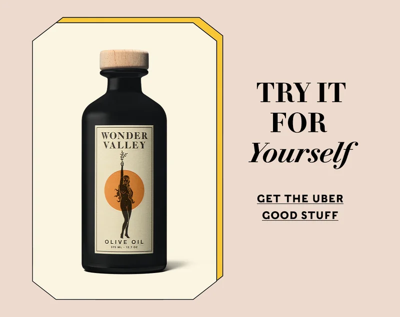 TRY IT FOR YOURSELF Classic Olive Oil. Get the Uber Good Stuff