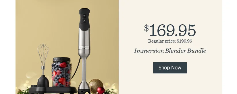 Immersion Blender Bundle now $169.95