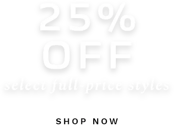 25% Off Select Full-Price Styles - Shop Now