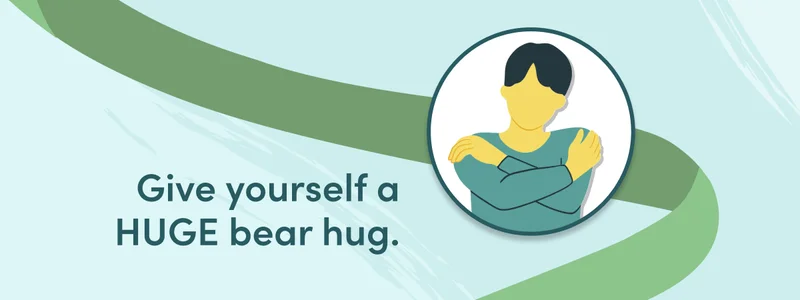 Give yourself a HUGE bear hug.