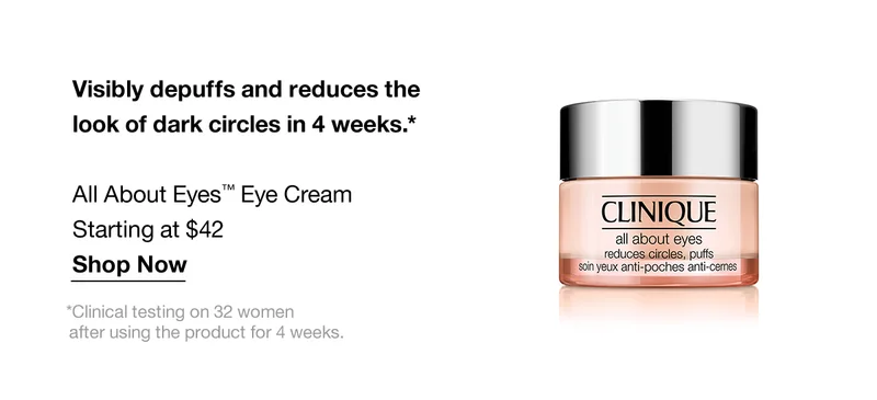 Visibly depuffs and reduces the look of dark circles in 4 weeks.* All About Eyes™ Eye Cream Starting at $42 | Shop Now | *Clinical testing on 32 women after using product for 4 weeks.