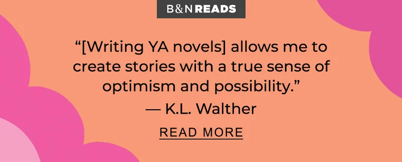 B&N Reads '[Writing YA novels] allows me to create stories with a true sense of optimism and possibility' — K.L. Walther - READ MORE