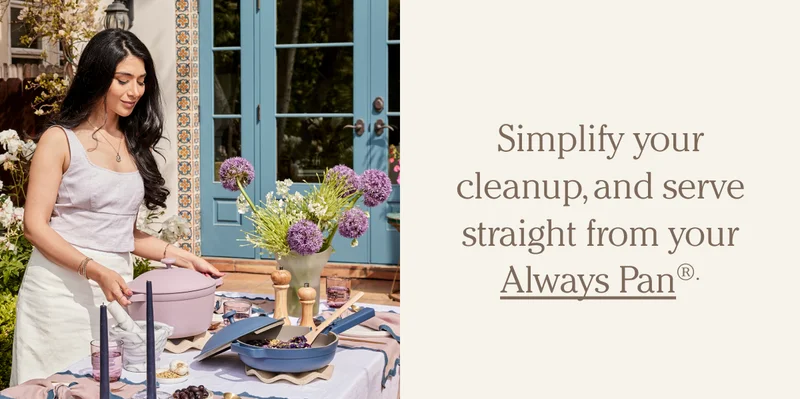 Layer your linens,  and choose a color scheme that complements the environment. - Simplify your cleanup, and serve straight from your Always Pan.