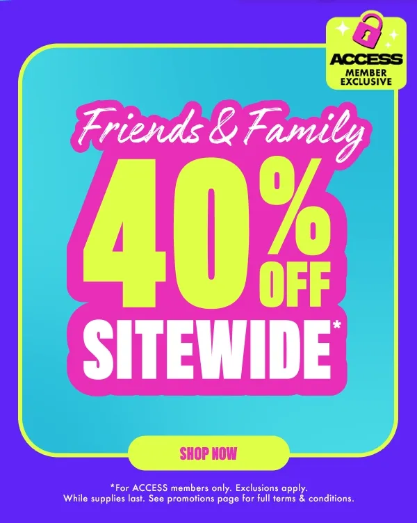 FRIENDS & FAMILY 40% OFF SITEWIDE*