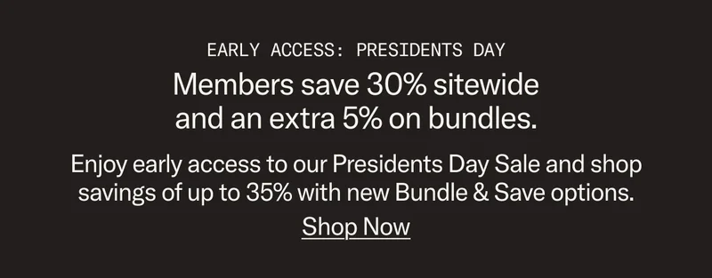 Early Access: Presidents Day Sale - Members save 30% sitewide and 35% on bundles.