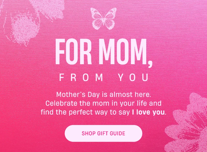 For Mom, From You | Mother's Day is almost here. Celebrate the mom in your life and find the perfect way to say I love you. | Shop Gift Guide