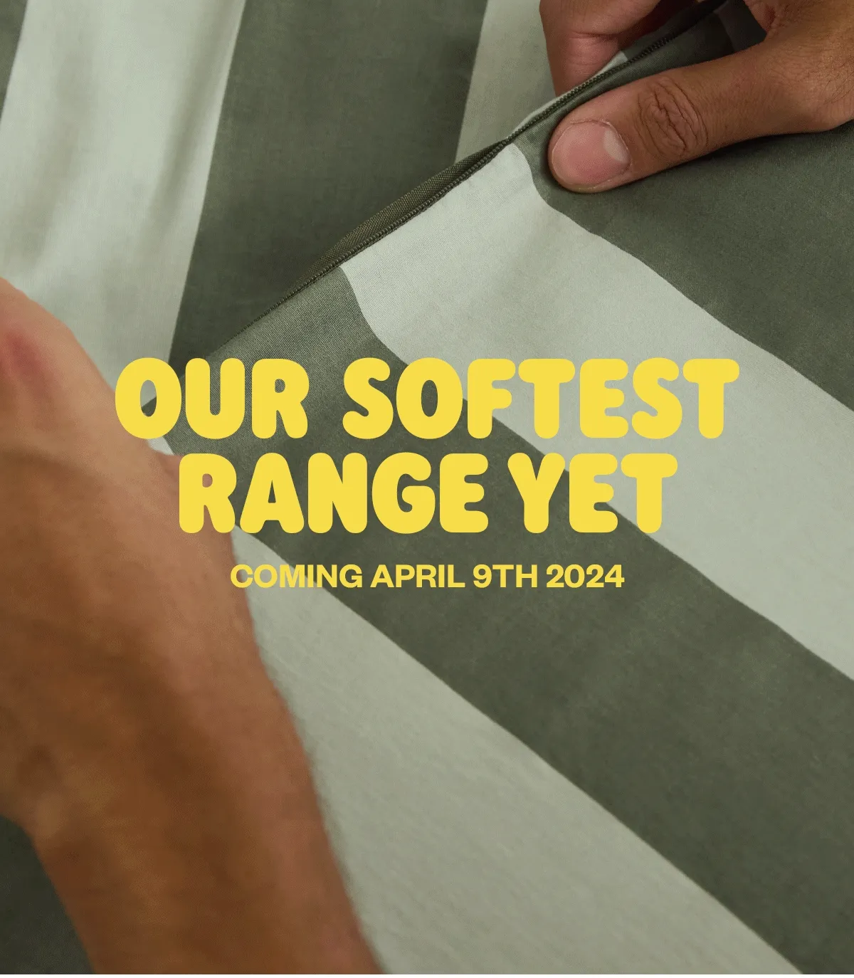 Our softest range yet. Coming April 9th 2024