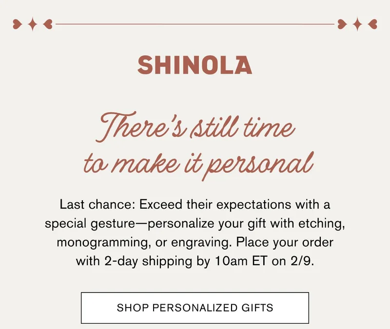 There’s still time to make it personal | Last chance: Exceed their expectations with a special gesture—personalize your gift with etching, monogramming, or engraving. Place your order with 2-day shipping by 10am ET on 2/9.