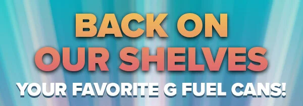 BACK ON OUR SHELVES: YOUR FAVORITE G FUEL CANS
