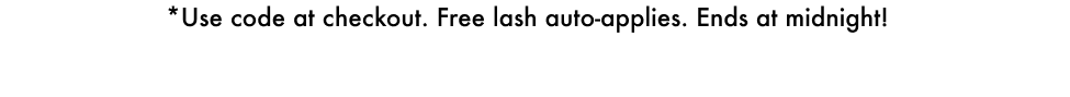 *Use code at checkout. Free lash auto-applies. Ends at midnight!