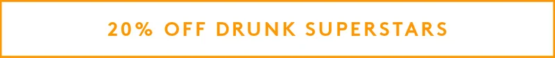 20% off Drunk Superstars