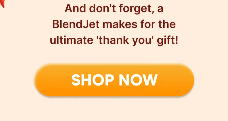 And don't forget, a BlendJet makes for the ultimate 'thank you' gift!