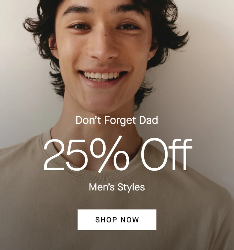 Don't Forget Dad 25% Off Men's Styles [SHOP NOW]
