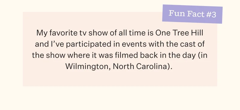 Fun Fact #3 | My favorite tv show of all time is One Tree Hill and I've participated in events with the cast of the show where it was filmed back in the day (in Wilmington, North Carolina).
