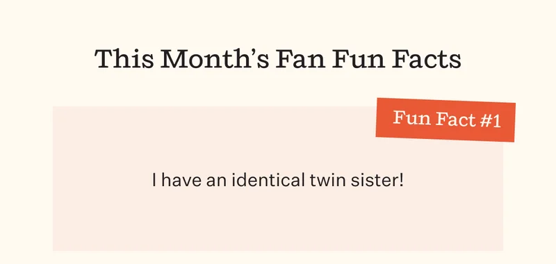 This Month's Fan Fun Facts | Fun Fact #1 I have an identical twin sister!