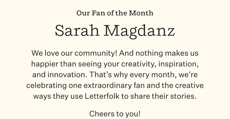 Our Fan of the Month | Sarah Magdanz | We love our community! And nothing makes us happier than seeing your creativity, inspiration, and innovation. That's why every month, we're celebrating one extraordinary fan and the creative ways they use Letterfolk to share their stories. | Cheers to you!