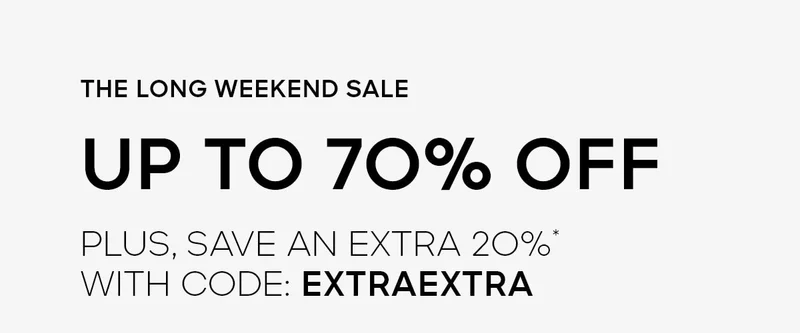 THE LONG WEEKEND SALE UP TO 70% OFF PLUS, SAVE AN EXTRA 2O%* WITH CODE: discount code