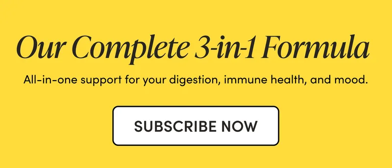 Our Complete 3-in-1 Formula  All-in-one support for your digestion, immune health, and mood.