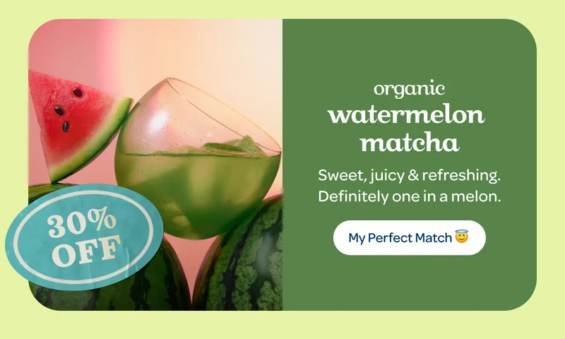 Organic watermelon matcha - 30% off - My Perfect Match 😇