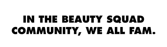In the Beauty Squad Community, we all fam