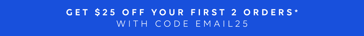 Get $25 OFF with your first 2 orders with code EMAIL25