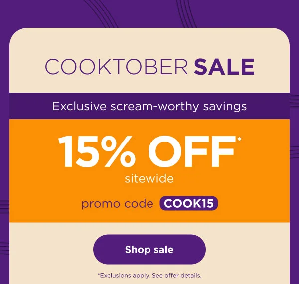 Cooktober Sale--15% off* sitewide with promo code COOK15. *Exclusions apply. See offer details.