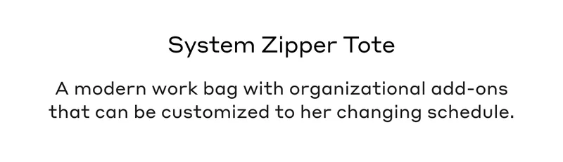 System Zipper Tote A modern work bag with organizational add-ons that can be customized to her changing schedule.