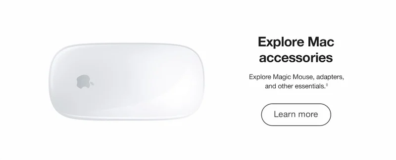 Explore Mac accessories Explore Magic Mouse, adapters, and other essentials. Learn More