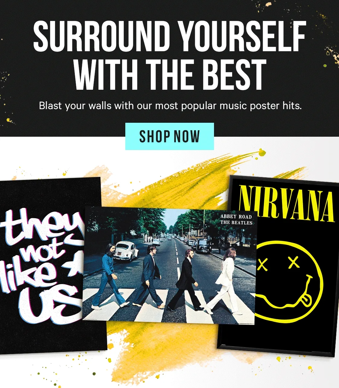 Surround Yourself With the Best - Blast your walls with our most popular music poster hits.
