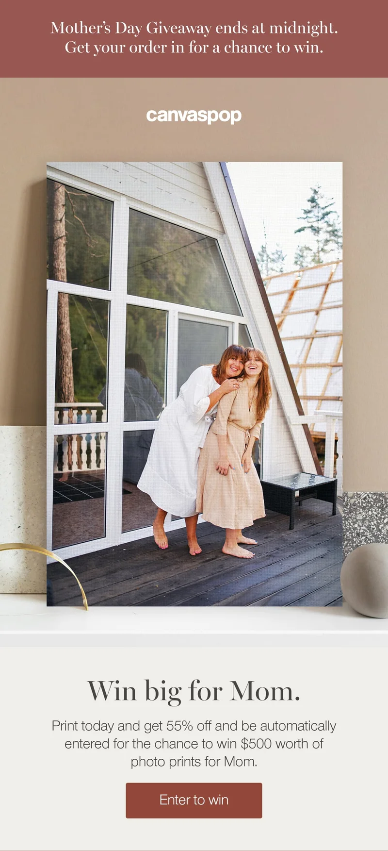 Mother's Day Giveaway ends at midnight. Get your order in for a chance to win. Win big for Mom. Print today and get 55% off and be automatically entered for the chance to win $500 worth of photo prints for Mom.