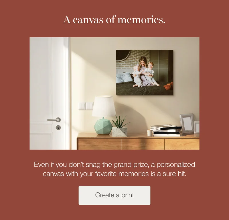 A canvas of memories. Even if you don't snag the grand prize, a personalized canvas with your favorite memories is a sure hit.
