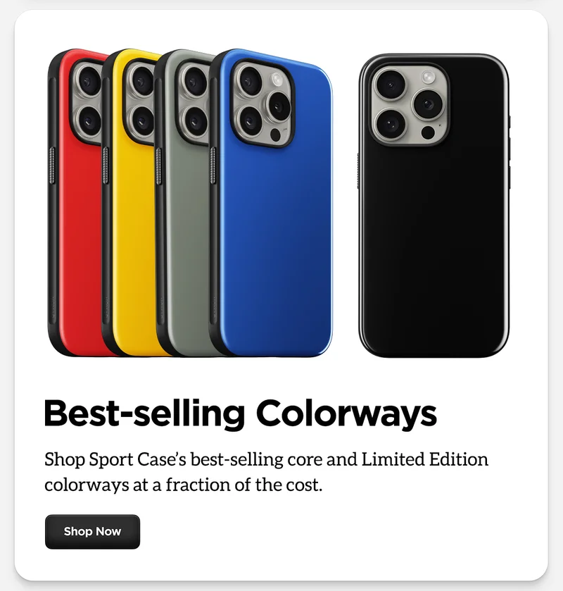 Sport Case for iPhone 15. Best-selling colorways. Shop Sport Case's best-selling core and Limited Edition colorwats at a fraction of the cost. Night Watch Red, Racing Yellow, Ash Green, Super Blue, and Black