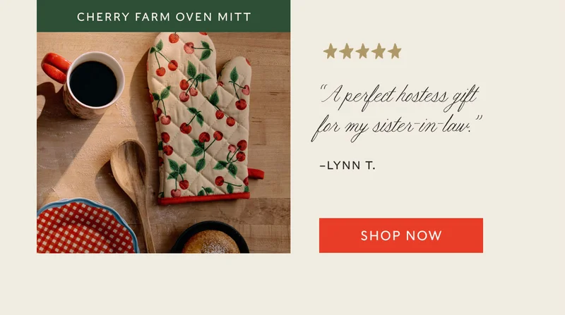 Cherry Farm Oven Mitt “A perfect hostess gift for my sister-in-law.”  –Lynn T. Shop now