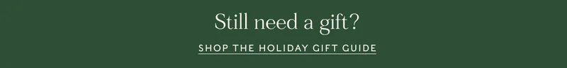 Still need a gift? Shop the holiday Gift Guide