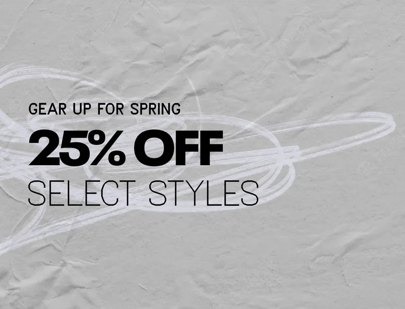 GEAR UP FOR SPRING. 25% OFF SELECT STYLES