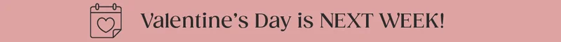 Valentine's Day is NEXT WEEK!
