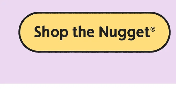 Shop the Nugget®
