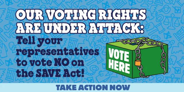 Text reads: Our voting rights are under attack. Tell your representatives to vote NO on the SAVE Act. Take action now.