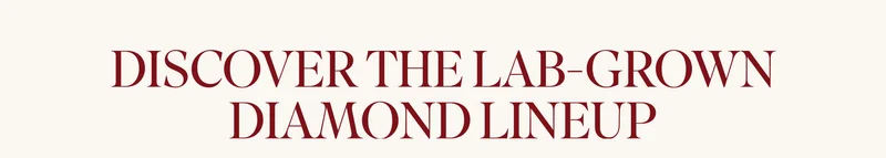 DISCOVER THE LAB-GROWN DIAMOND LINEUP