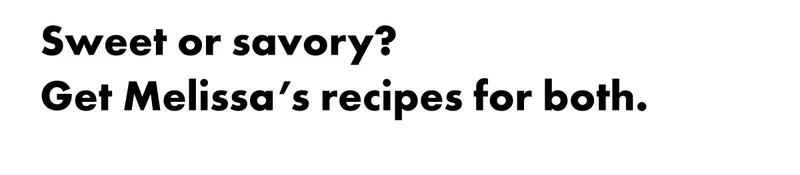 Sweet or savory? Get Melissa's recipe for both.