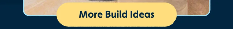 More Build Ideas