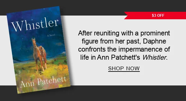 $3 Off After reuniting with a prominent figure from her past, Daphne confronts the impermanence of life in Ann Patchett's <em>Whistler</em>. | SHOP NOW