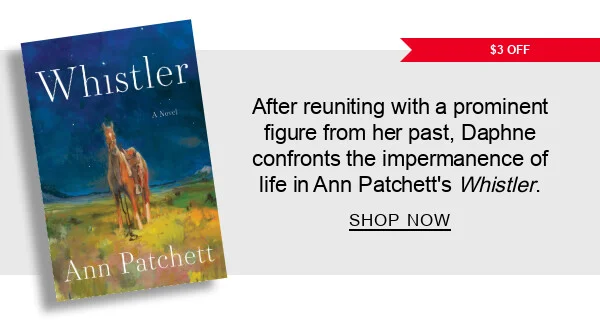 $3 Off After reuniting with a prominent figure from her past, Daphne confronts the impermanence of life in Ann Patchett's <em>Whistler</em>. | SHOP NOW