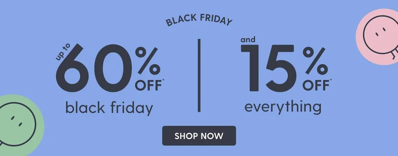 black friday up to 60% OFF* + an extra 15% OFF*