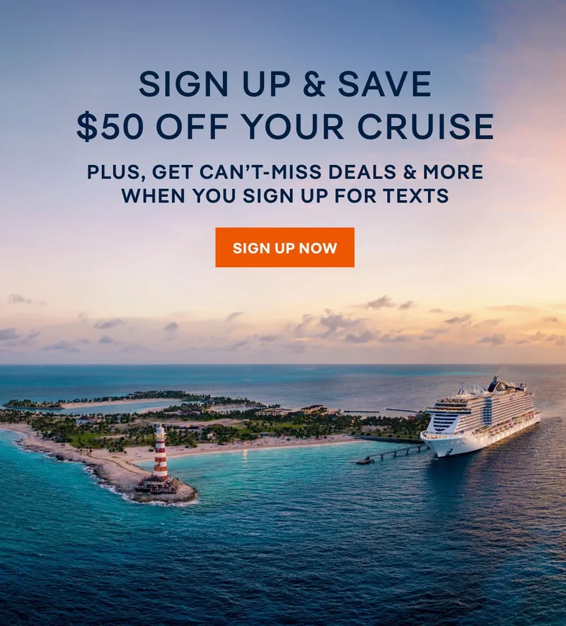 Click and Sign Up & Save for $50 Off Your Cruise Plus, Get Can’t-Miss Deals & More When You Sign Up for Texts Click and Sign Up & Save for $50 Off Your Cruise Plus, Get Can’t-Miss Deals & More When You Sign Up for Texts