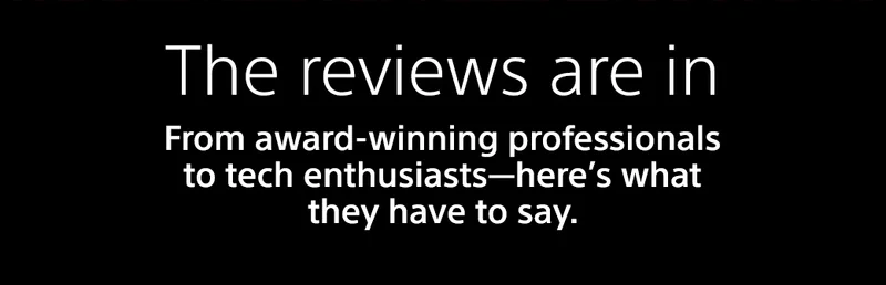 The reviews are in | From award-winning professionals to tech enthusiasts-here's what the have to say.