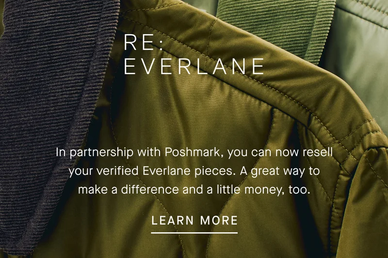 RE: EVERLANE In partnership with Poshmark, you can now resell your verified Everlane pieces. A great way to make a difference and a little money, too. [LEARN MORE]