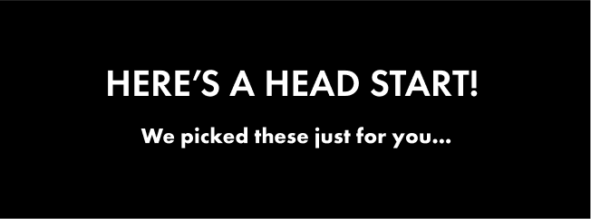 Here's a head start! We picked these just for you...