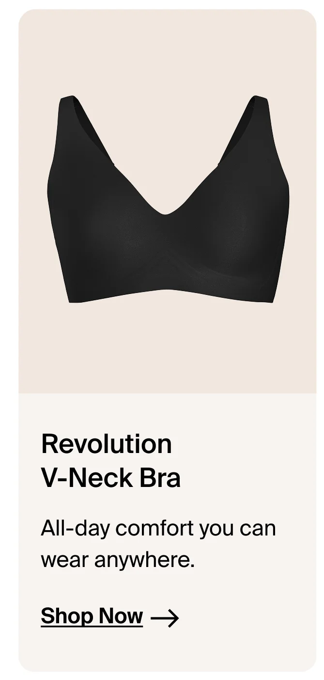 Revolution V-Neck Bra All-day comfort you can wear anywhere. Shop Now